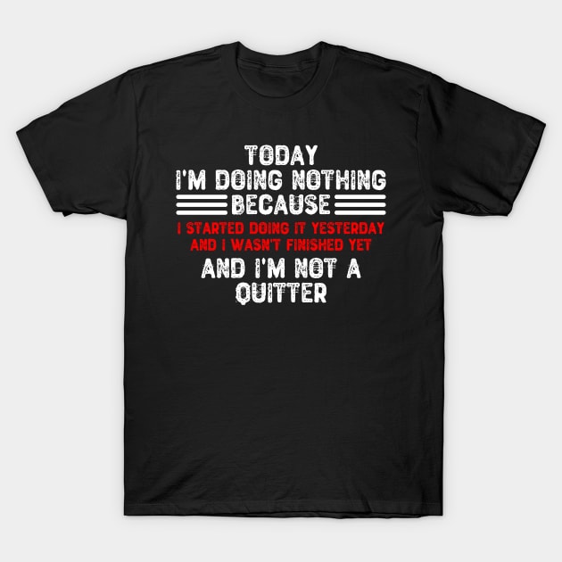 Today I'm Doing Nothing Because I Started Doing It Yesterday T-Shirt by Yyoussef101